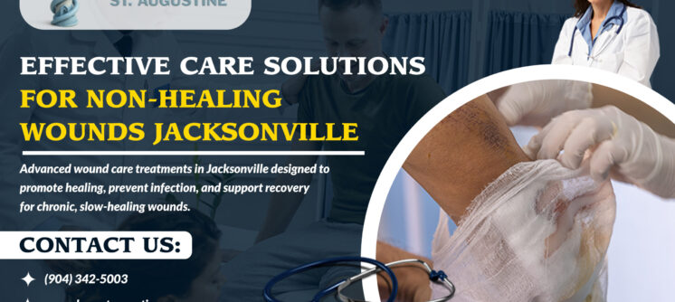 Effective Care Solutions for Non-Healing Wounds Jacksonville